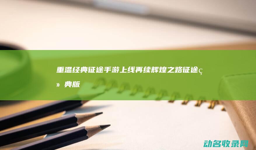 重温经典 征途手游上线 再续辉煌之路 (征途经典版)